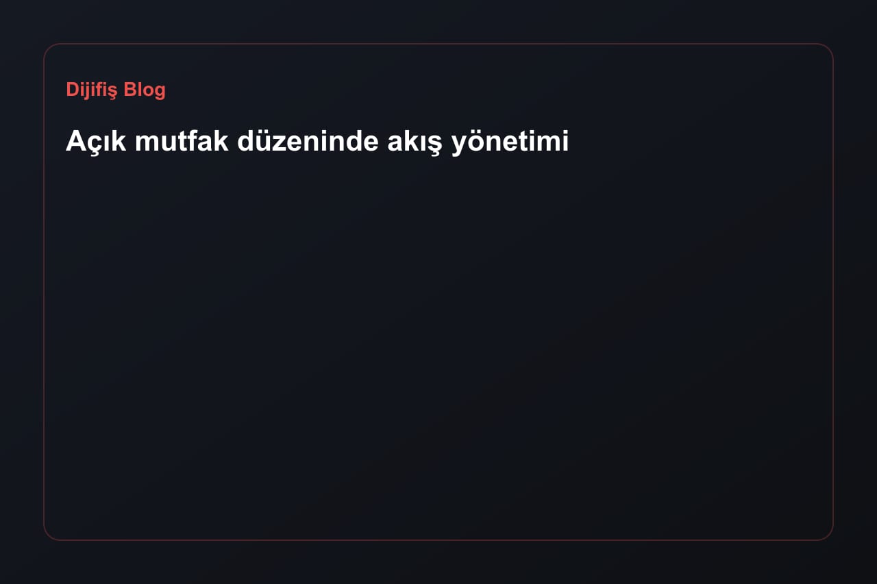 Açık mutfak düzeninde akış yönetimi