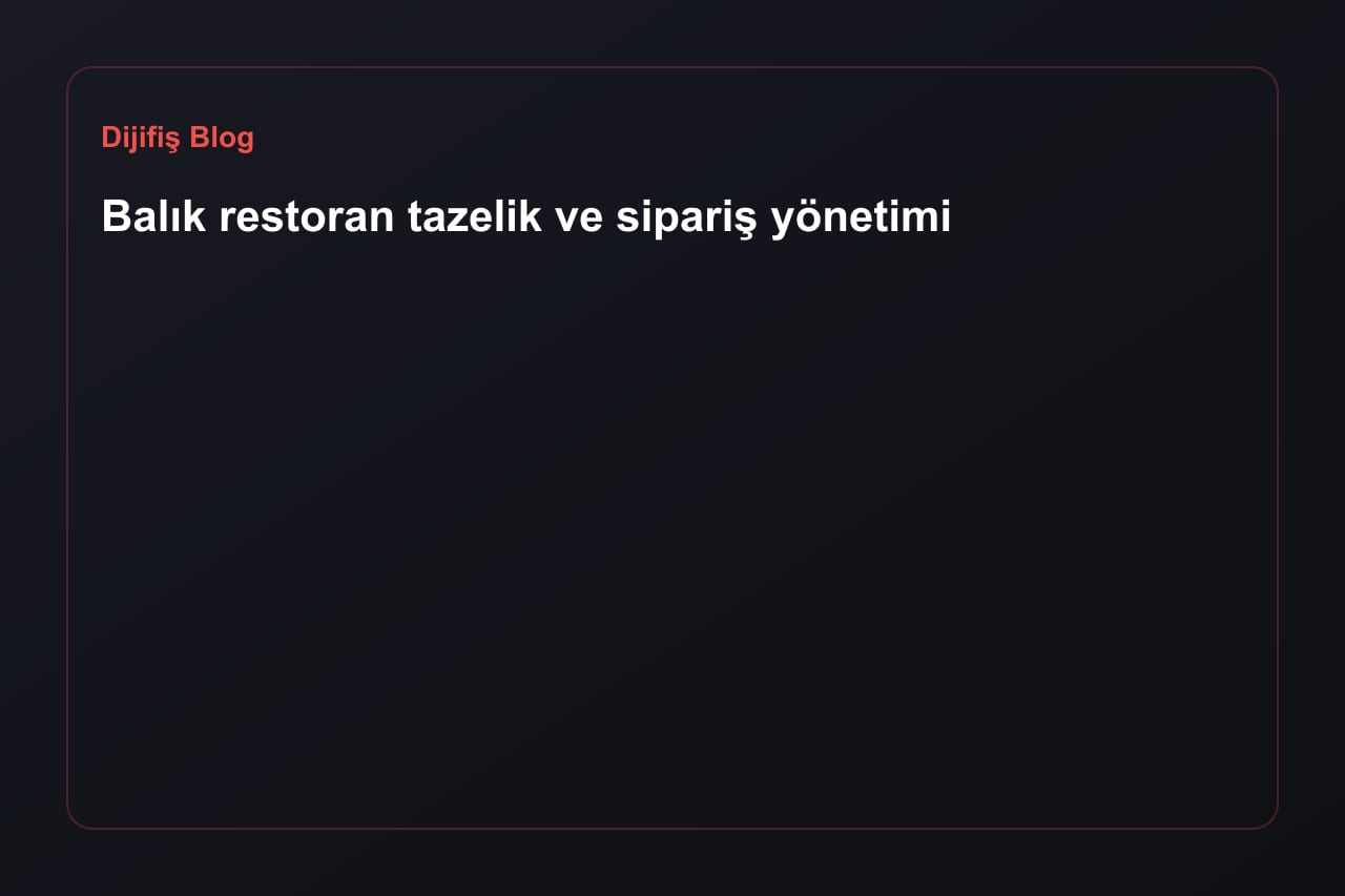 Balık restoran tazelik ve sipariş yönetimi