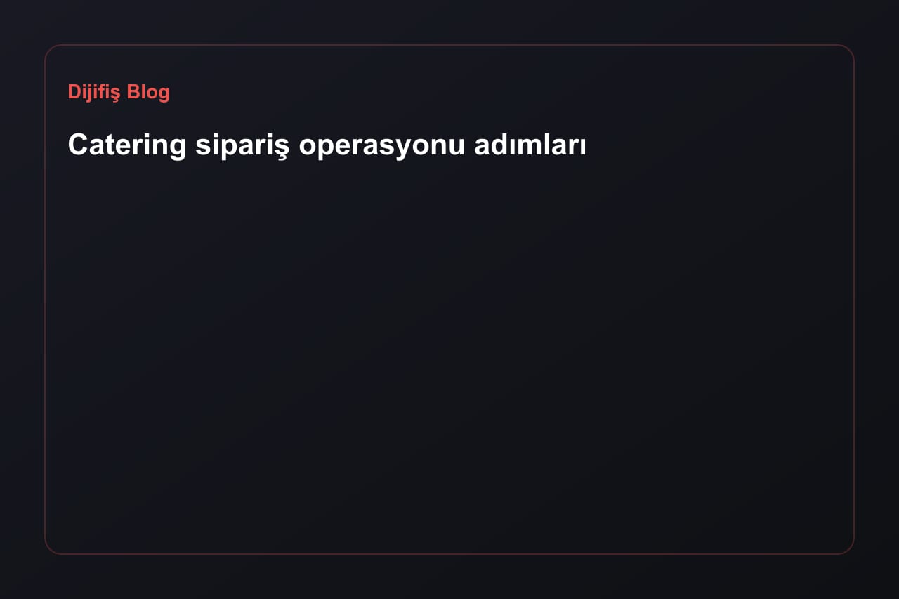 Catering sipariş operasyonu adımları