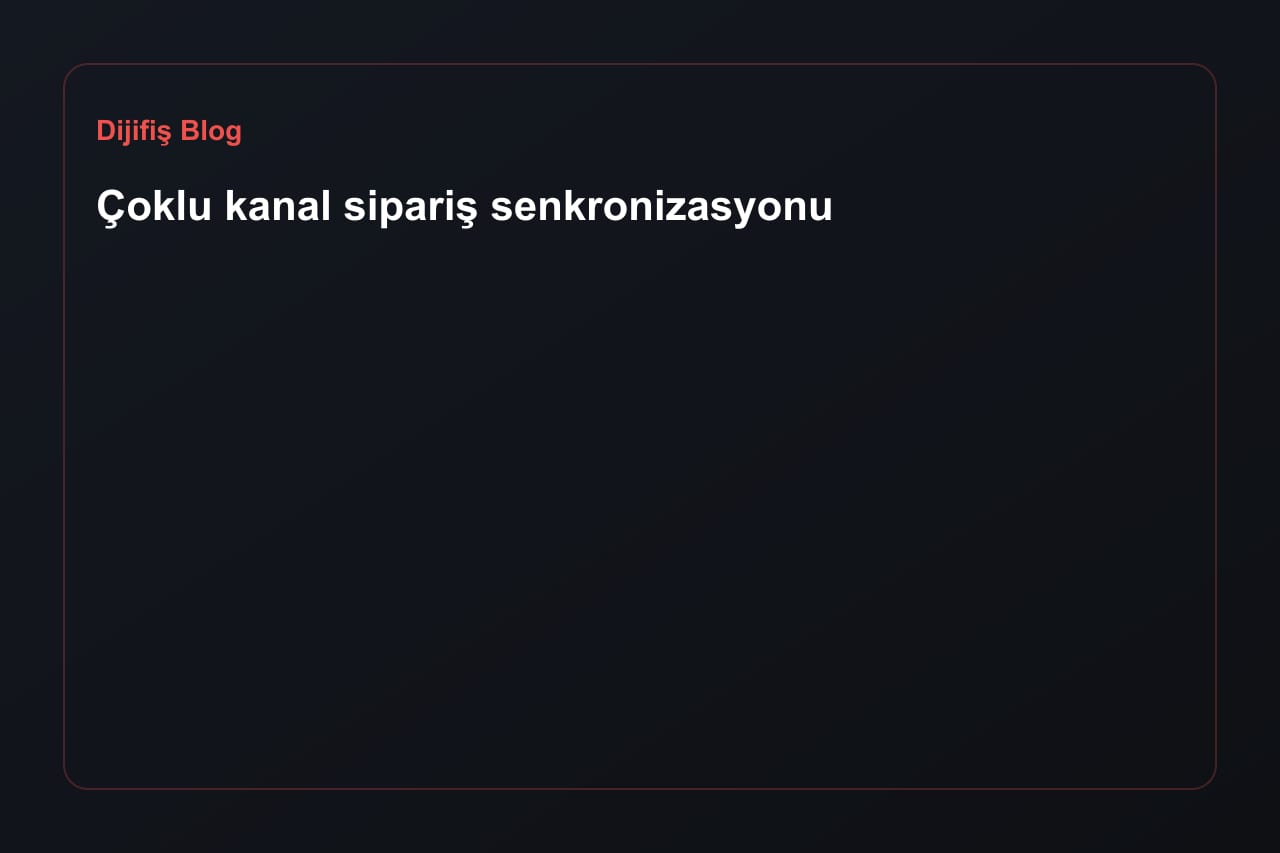 Çoklu kanal sipariş senkronizasyonu