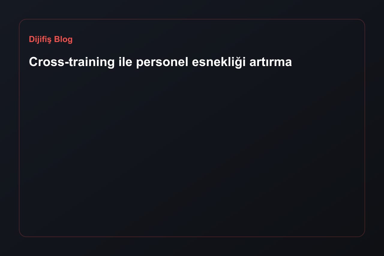 Cross-training ile personel esnekliği artırma