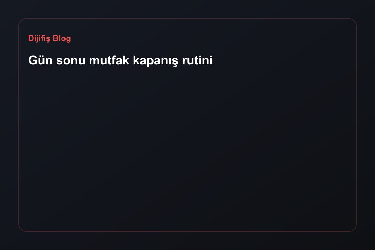 Gün sonu mutfak kapanış rutini