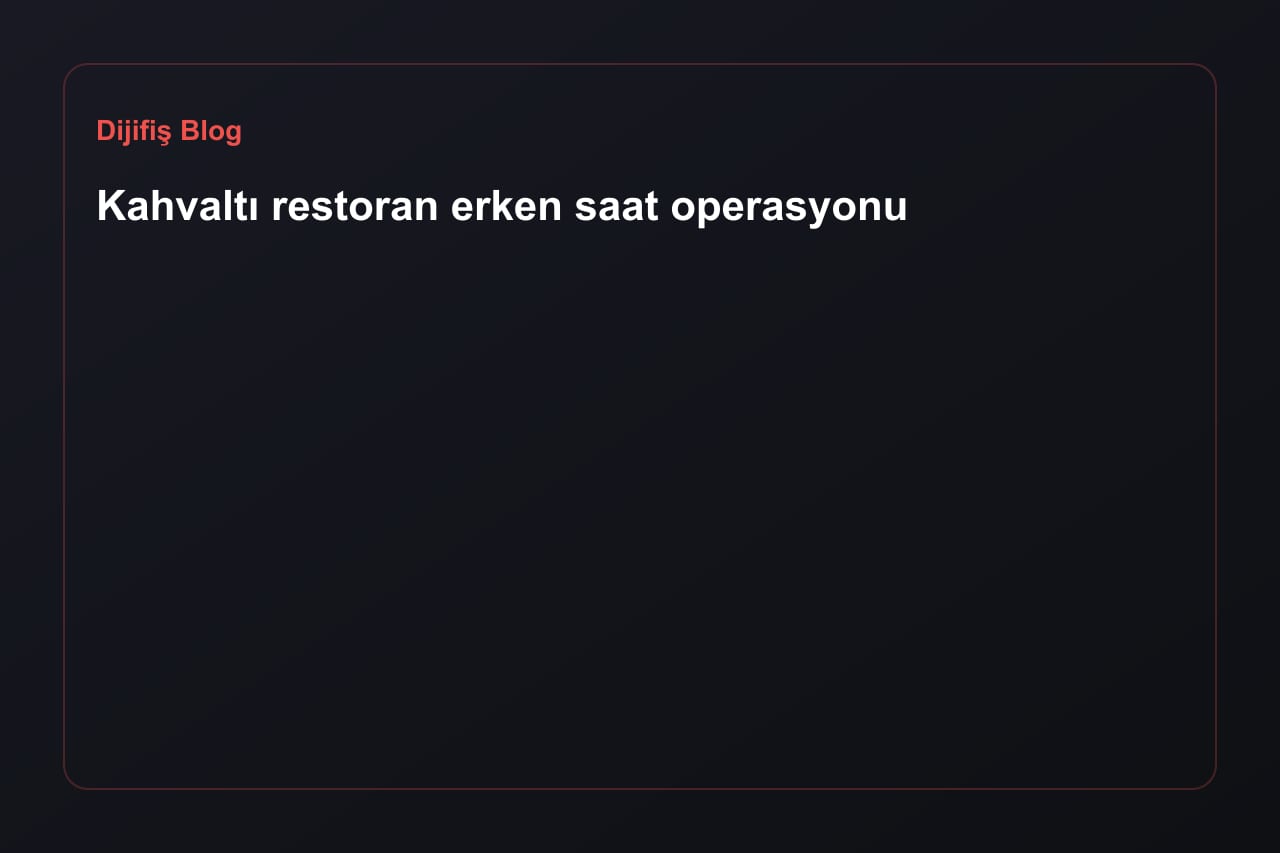 Kahvaltı restoran erken saat operasyonu