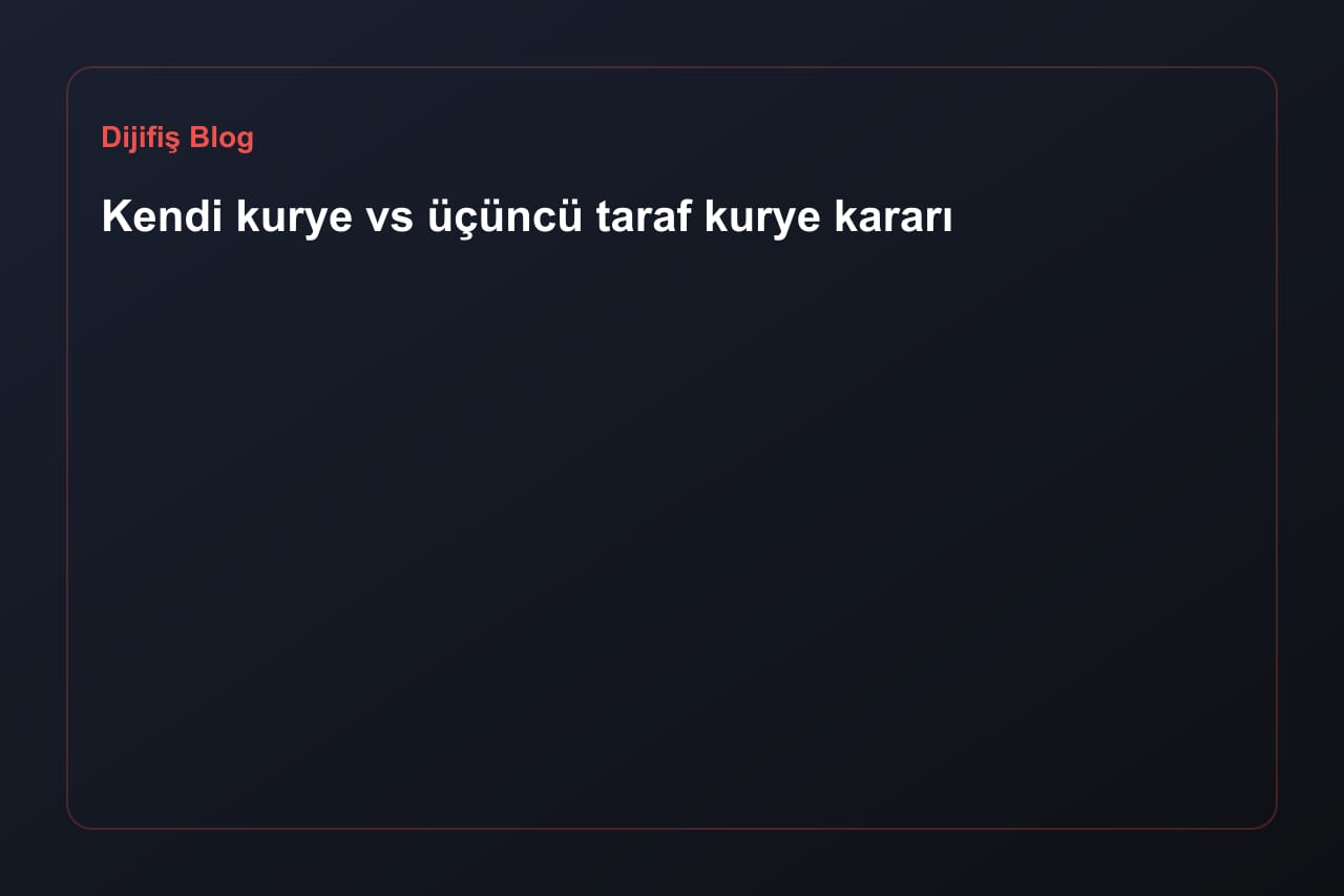 Kendi kurye vs üçüncü taraf kurye kararı