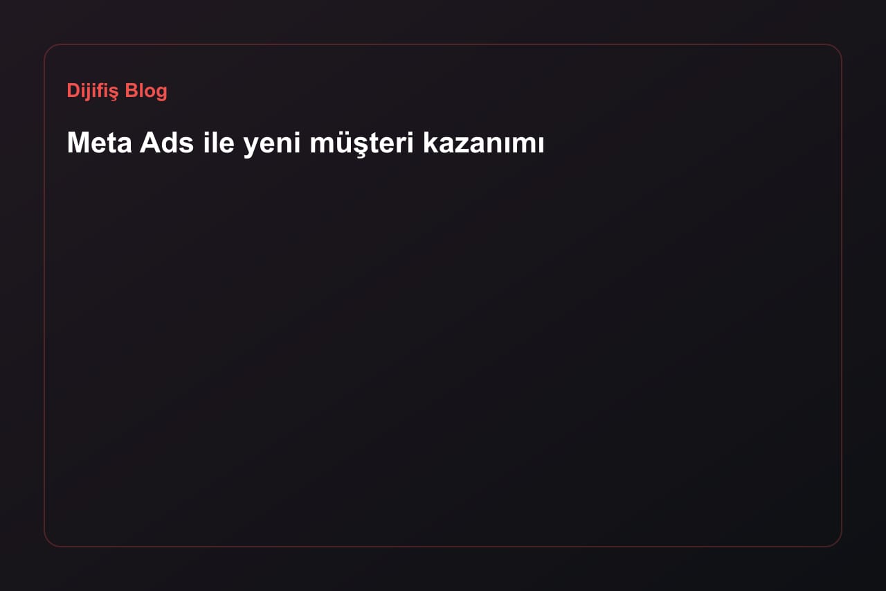 Meta Ads ile yeni müşteri kazanımı