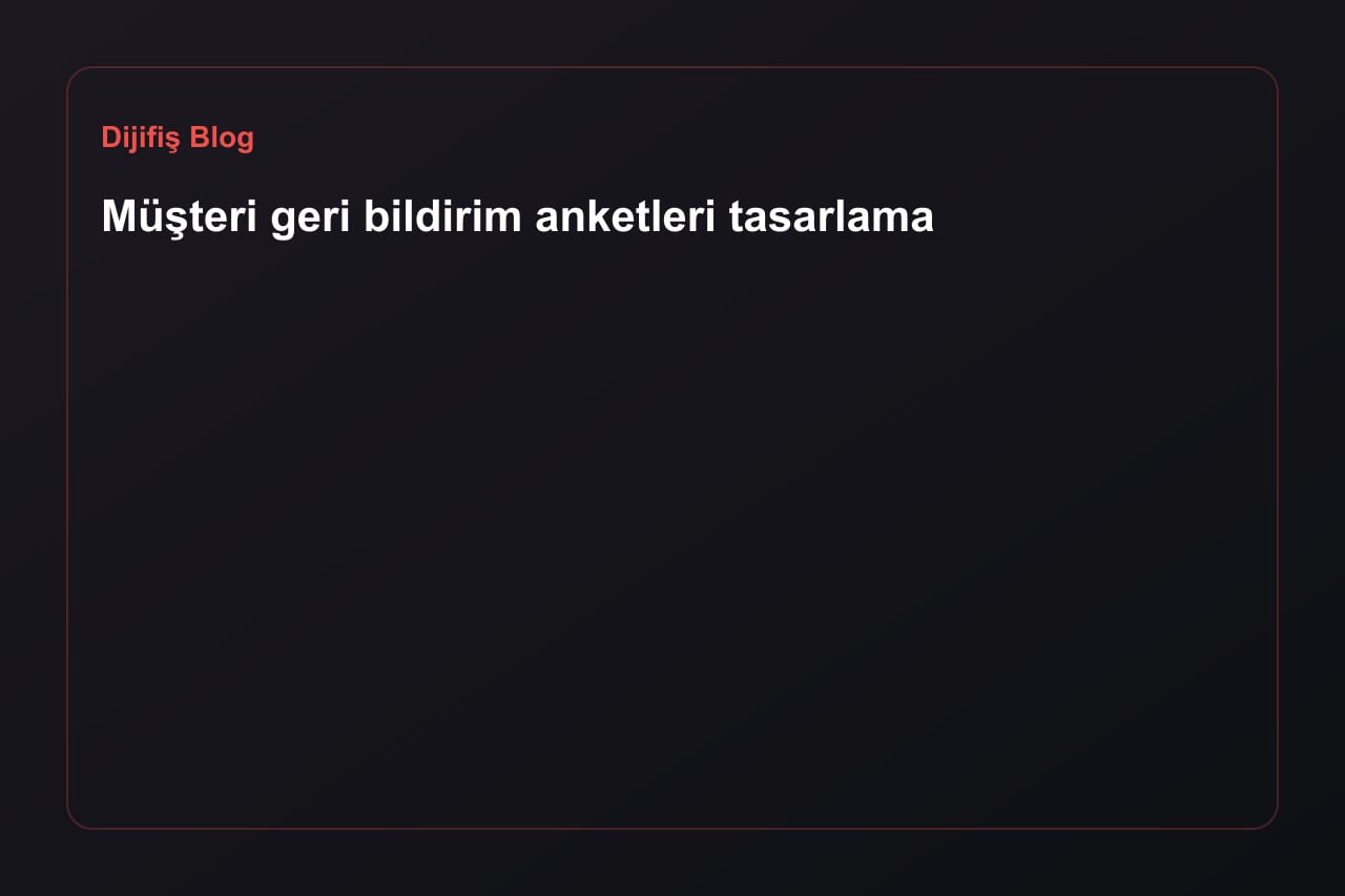 Müşteri geri bildirim anketleri tasarlama
