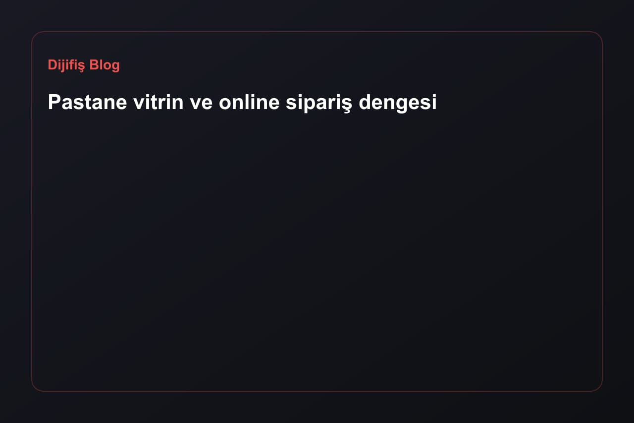 Pastane vitrin ve online sipariş dengesi