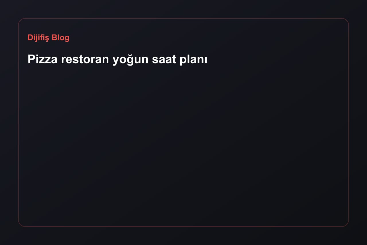 Pizza restoran yoğun saat planı