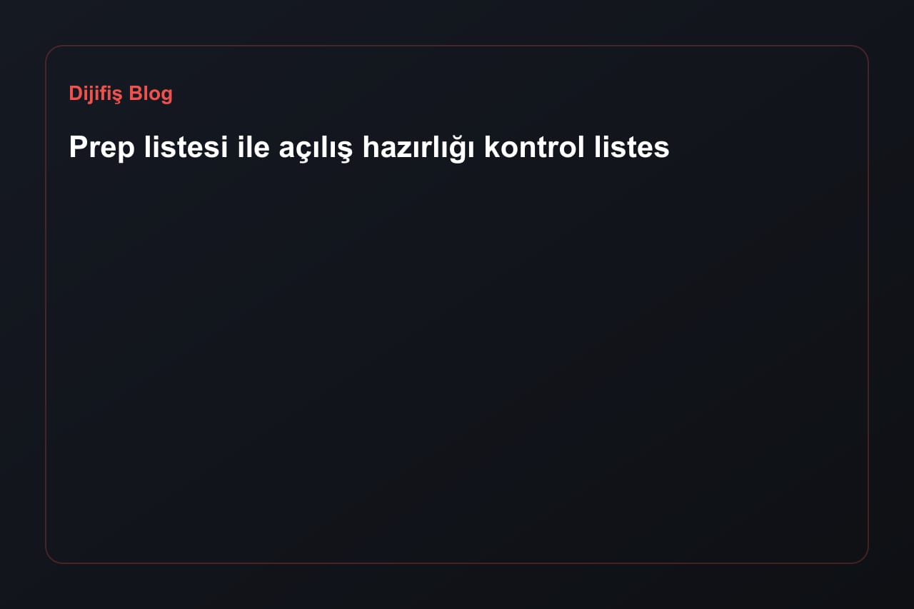 Prep listesi ile açılış hazırlığı kontrol listesi
