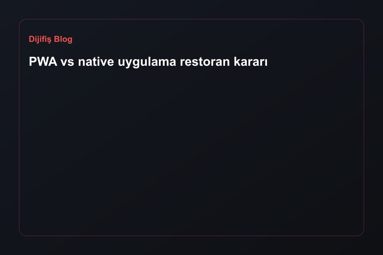 PWA vs native uygulama restoran kararı