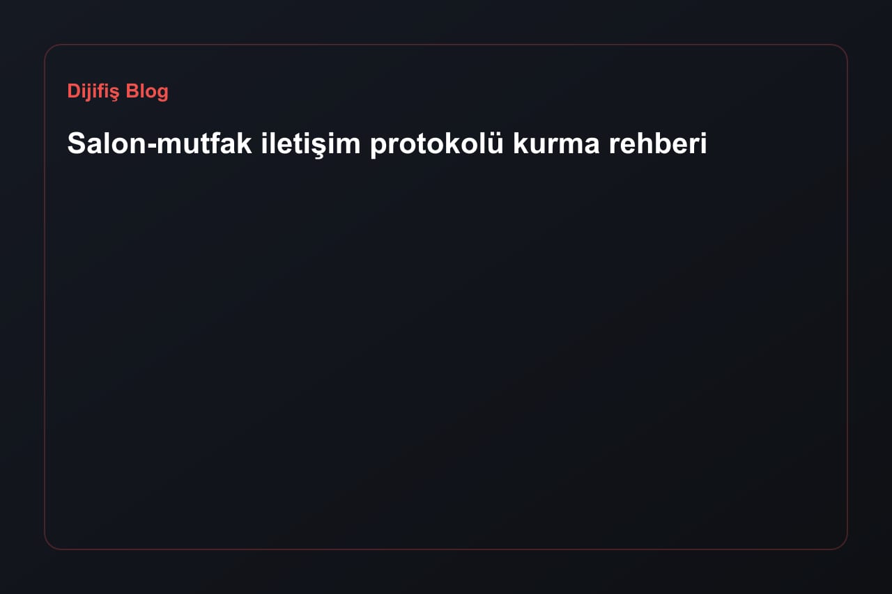 Salon-mutfak iletişim protokolü kurma rehberi