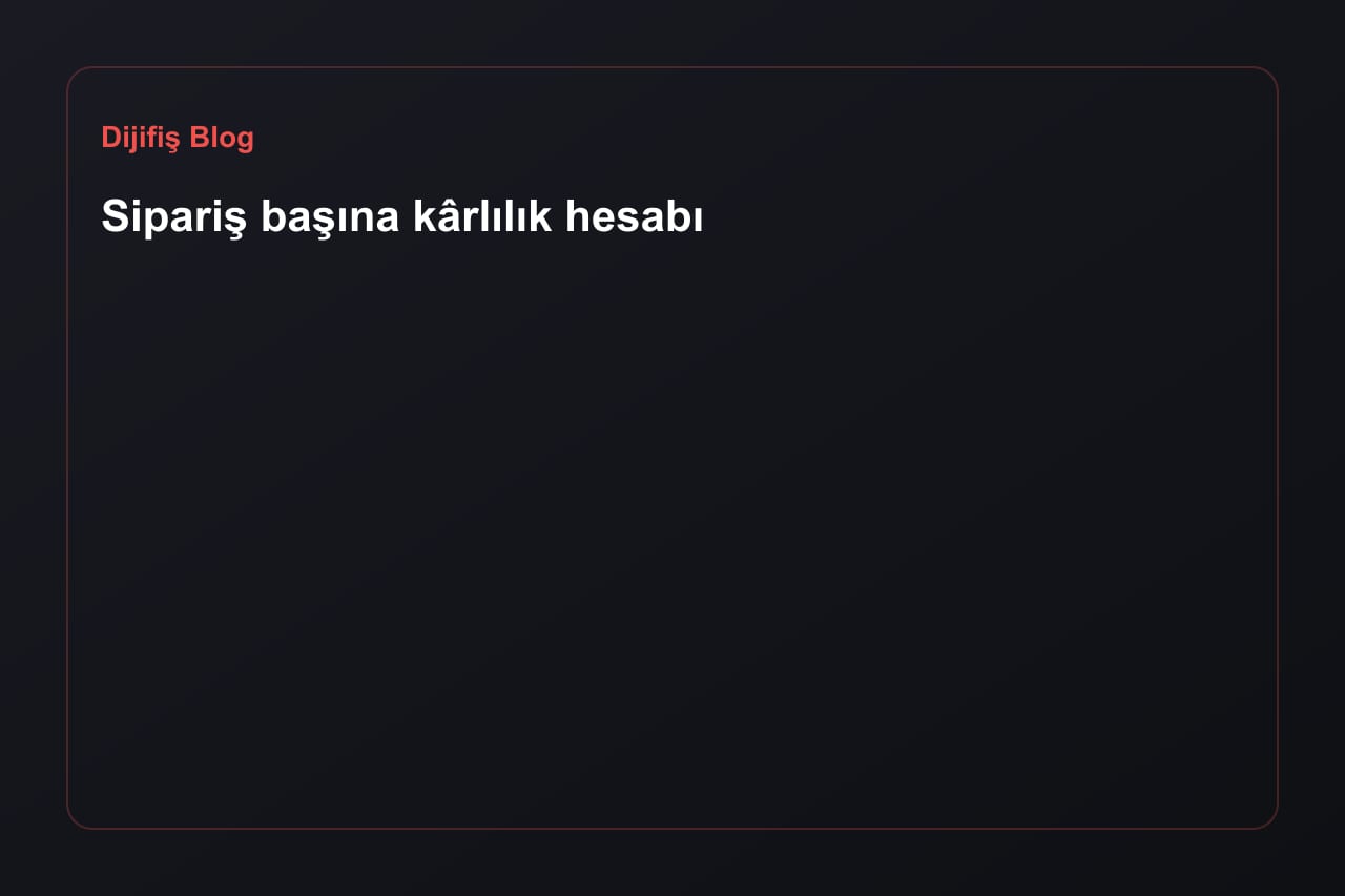 Sipariş başına kârlılık hesabı