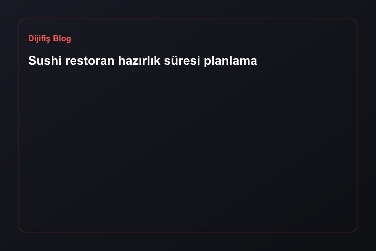 Sushi restoran hazırlık süresi planlama