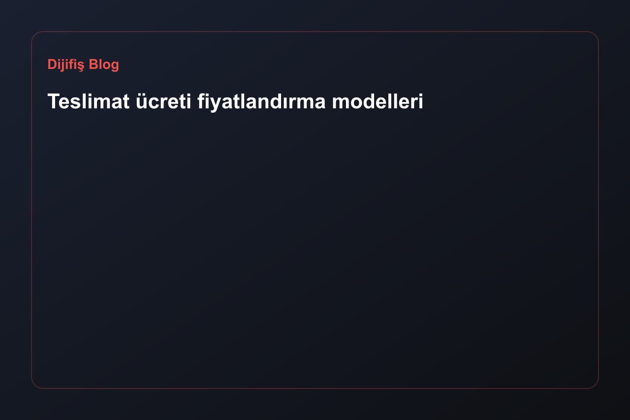 Teslimat ücreti fiyatlandırma modelleri