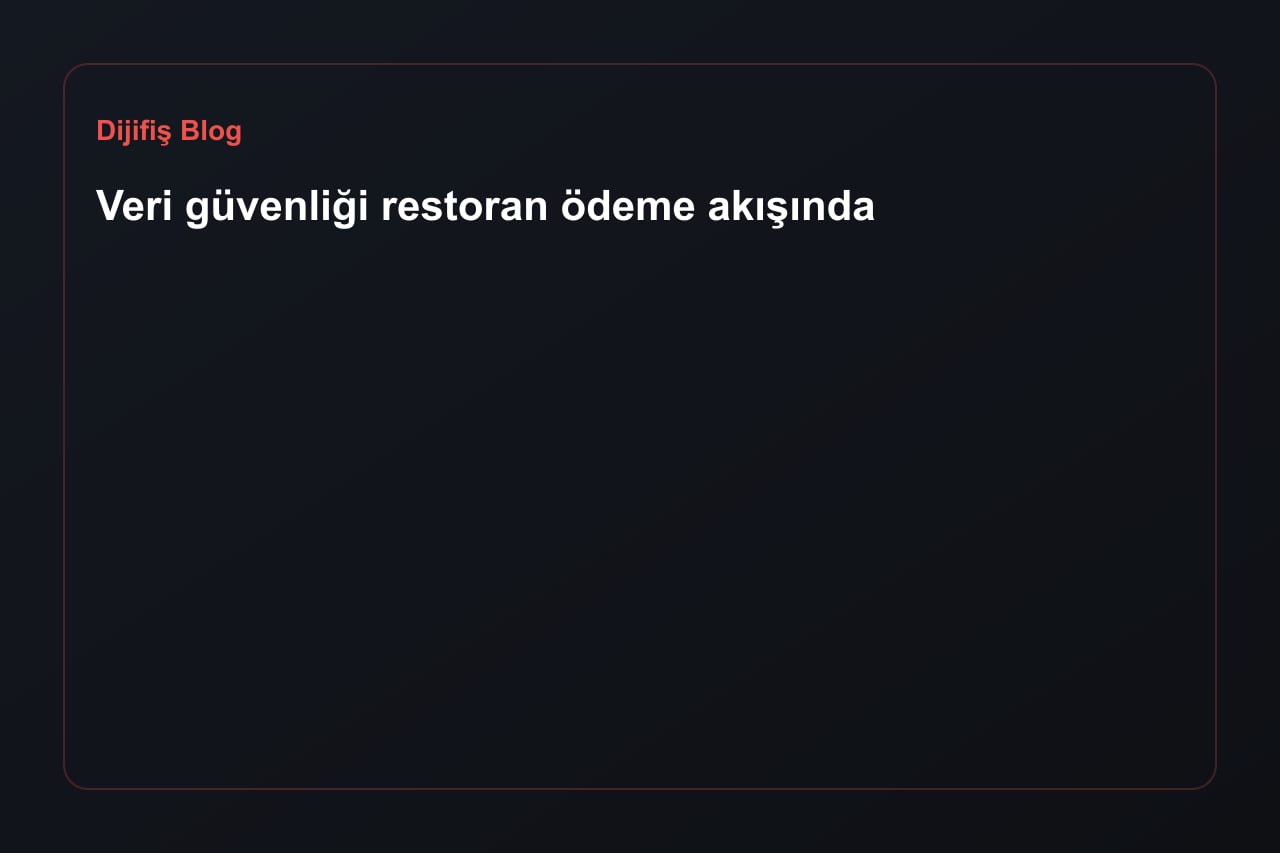 Veri güvenliği restoran ödeme akışında