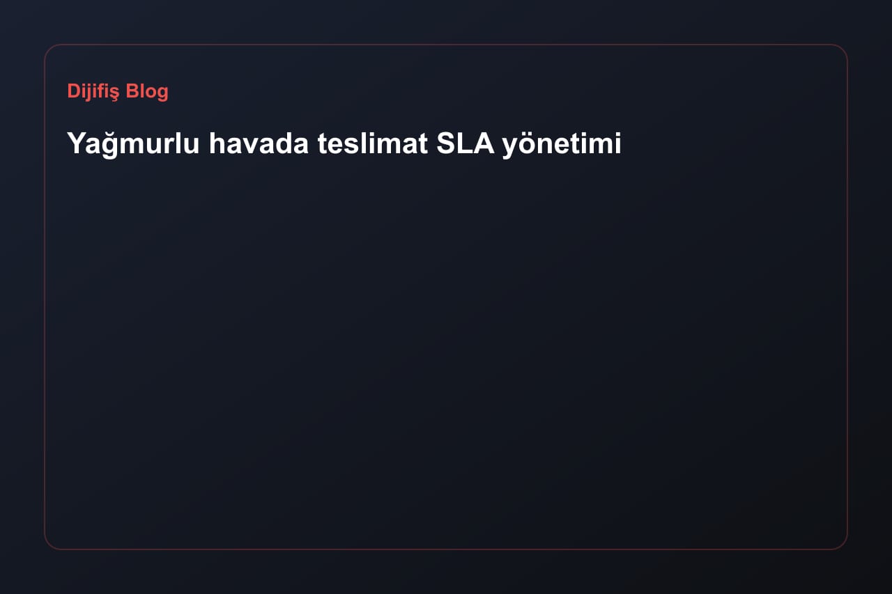 Yağmurlu havada teslimat SLA yönetimi