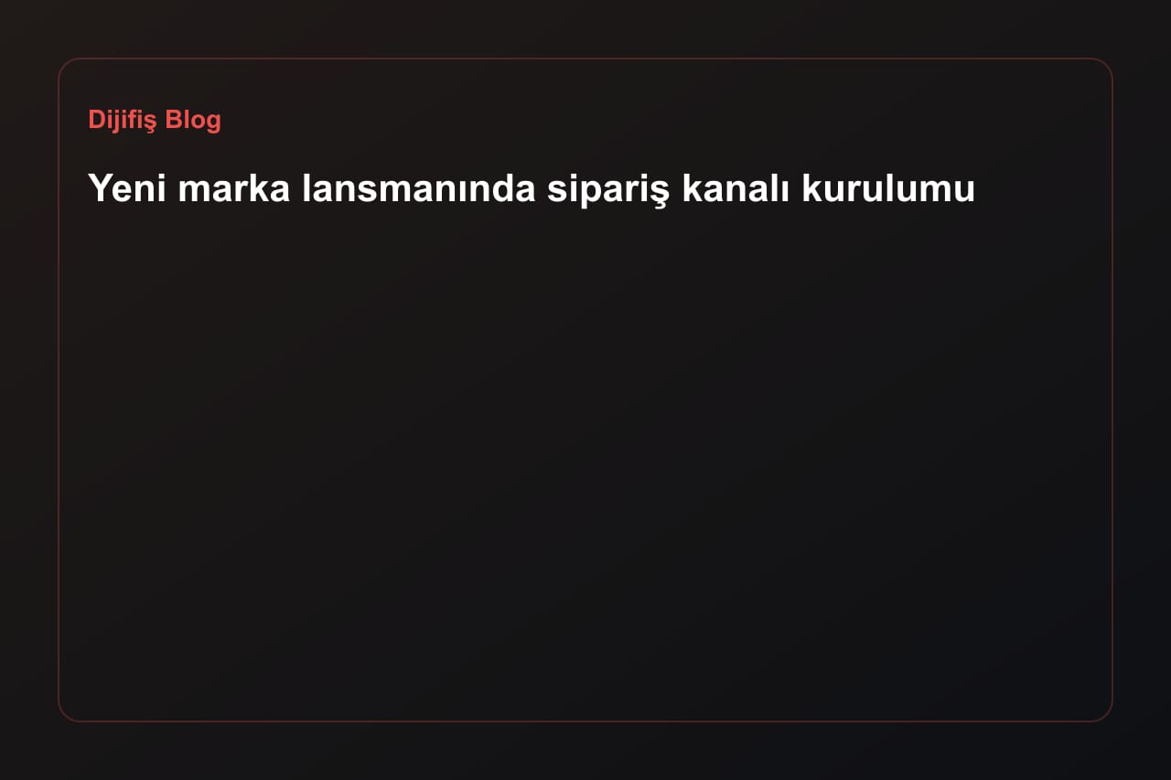 Yeni marka lansmanında sipariş kanalı kurulumu